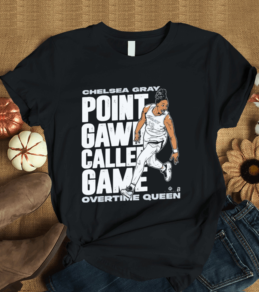 Chelsea Gray Point Gawd Called Game Overtime Queen Basketball Champion T-Shirt