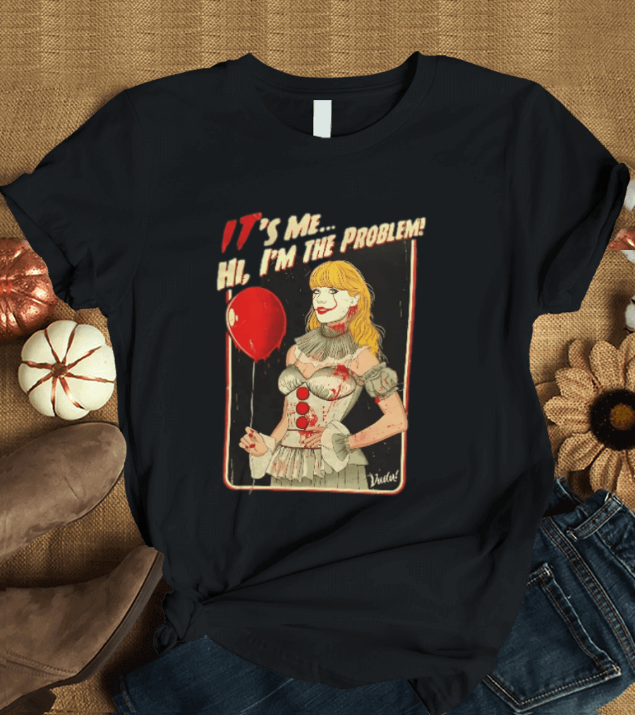 It's Me Hi I'm The Problem Taylor Pennywise IT Red Balloon T-Shirt