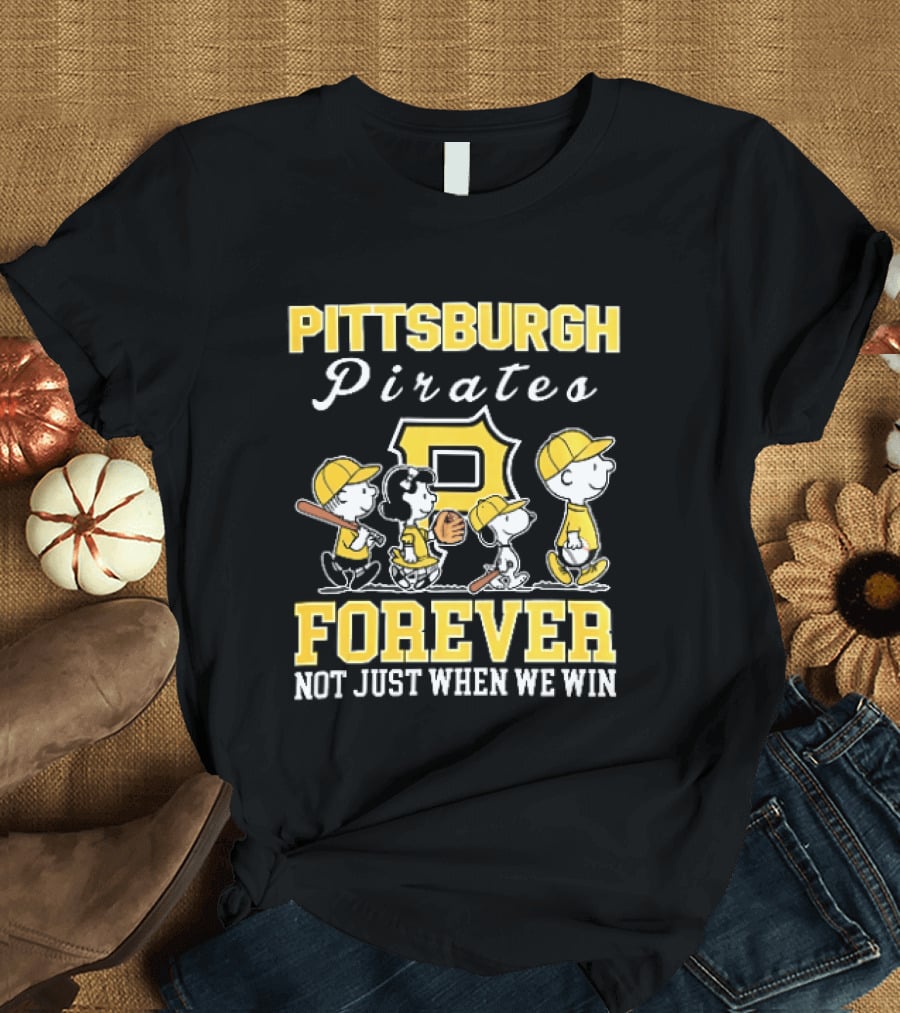 Pittsburgh Pirates Forever Not Just When We Win Peanuts Characters Baseball Team Loyalty T-Shirt