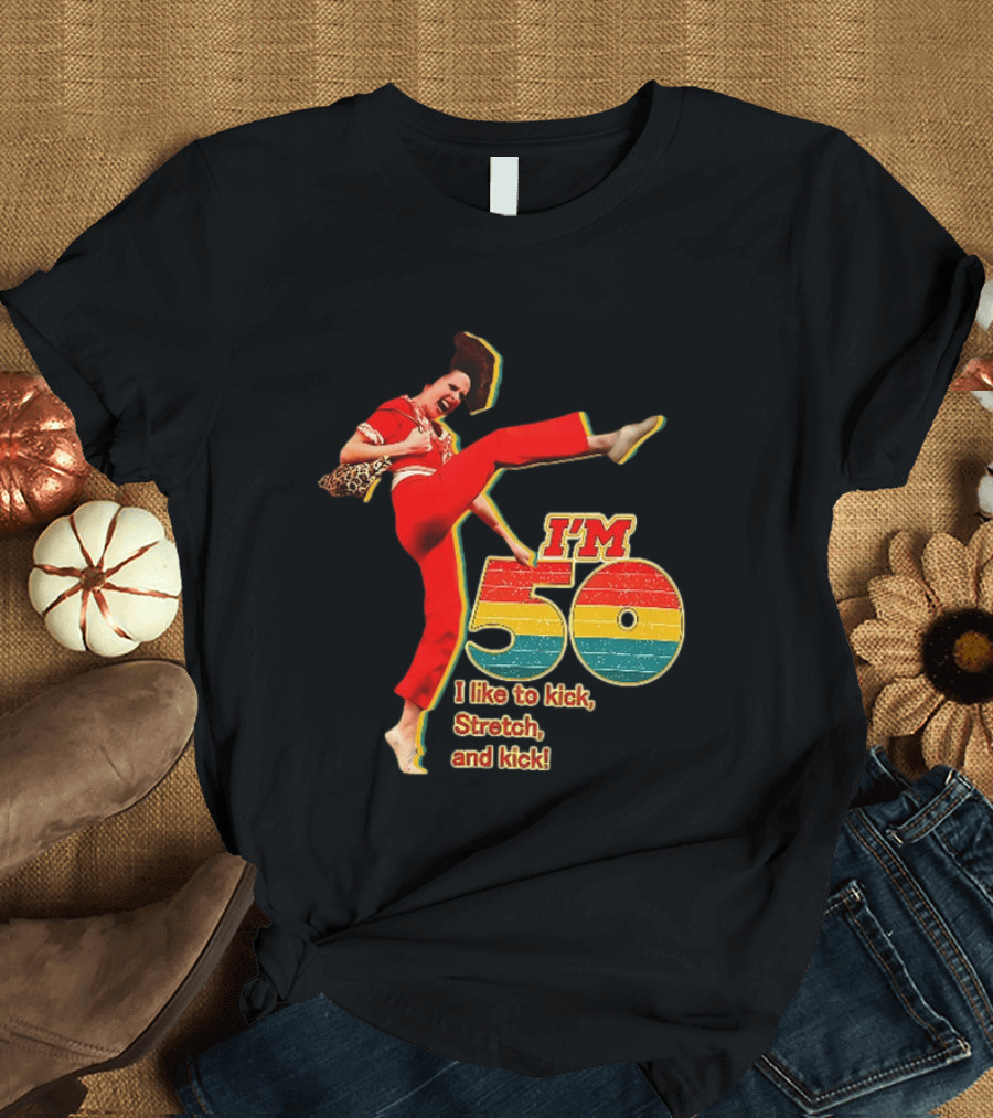 I'm 50 I Like To Kick Stretch And Kick Sally Omalley T-Shirt