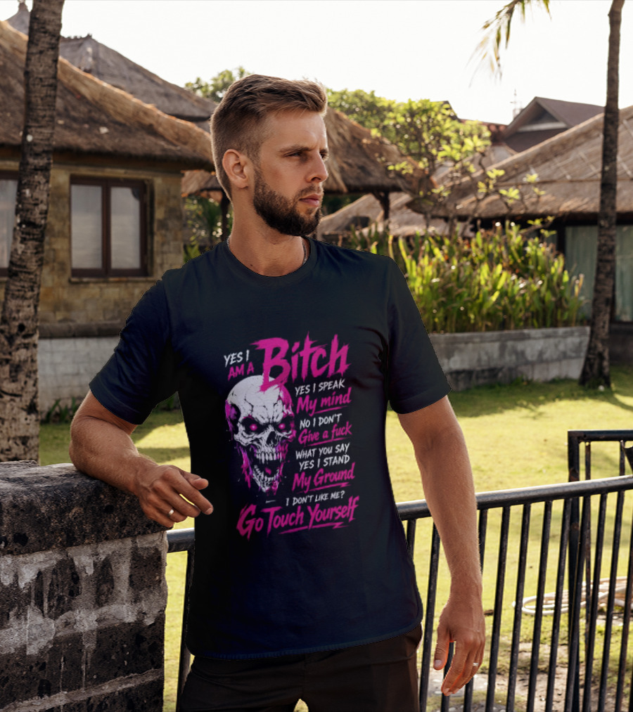 Yes I Am A Bitch Skull Yes I Speak My Mind No I Dont Give A Fuck I Stand My Ground Go Touch Yourself T-Shirt