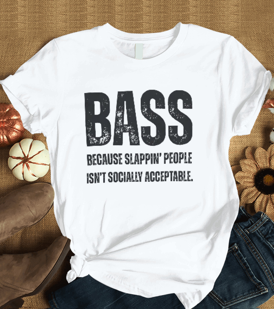 Bass Humor Slappin' People Isn't Socially Acceptable T-Shirt