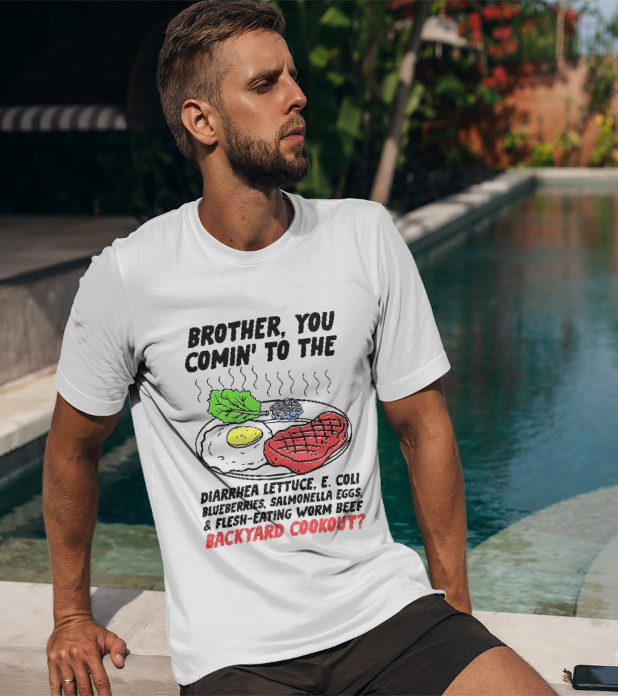 Brother You Comin' To The Diarrhea Lettuce E. Coli Blueberries Salmonella Eggs A Flesh Eating Worm Beef Backyard Cookout T-Shirt