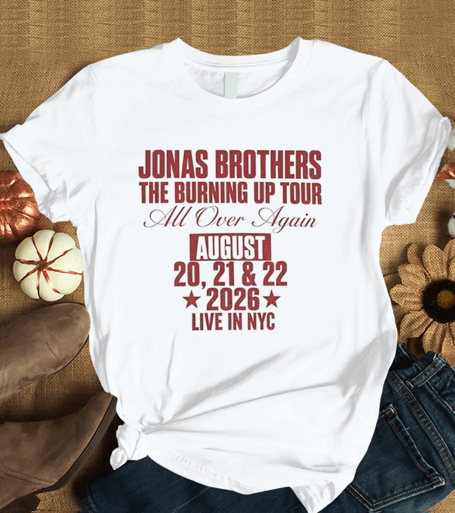 Jonas Brothers The Burning Up Tour All Over Again August 20 21 22 2026 Live In NYC T-Shirt