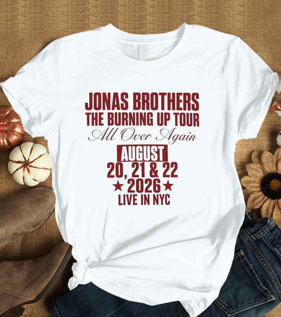 Jonas Brothers The Burning Up Tour All Over Again August 20 21 22 2026 Live In NYC T-Shirt