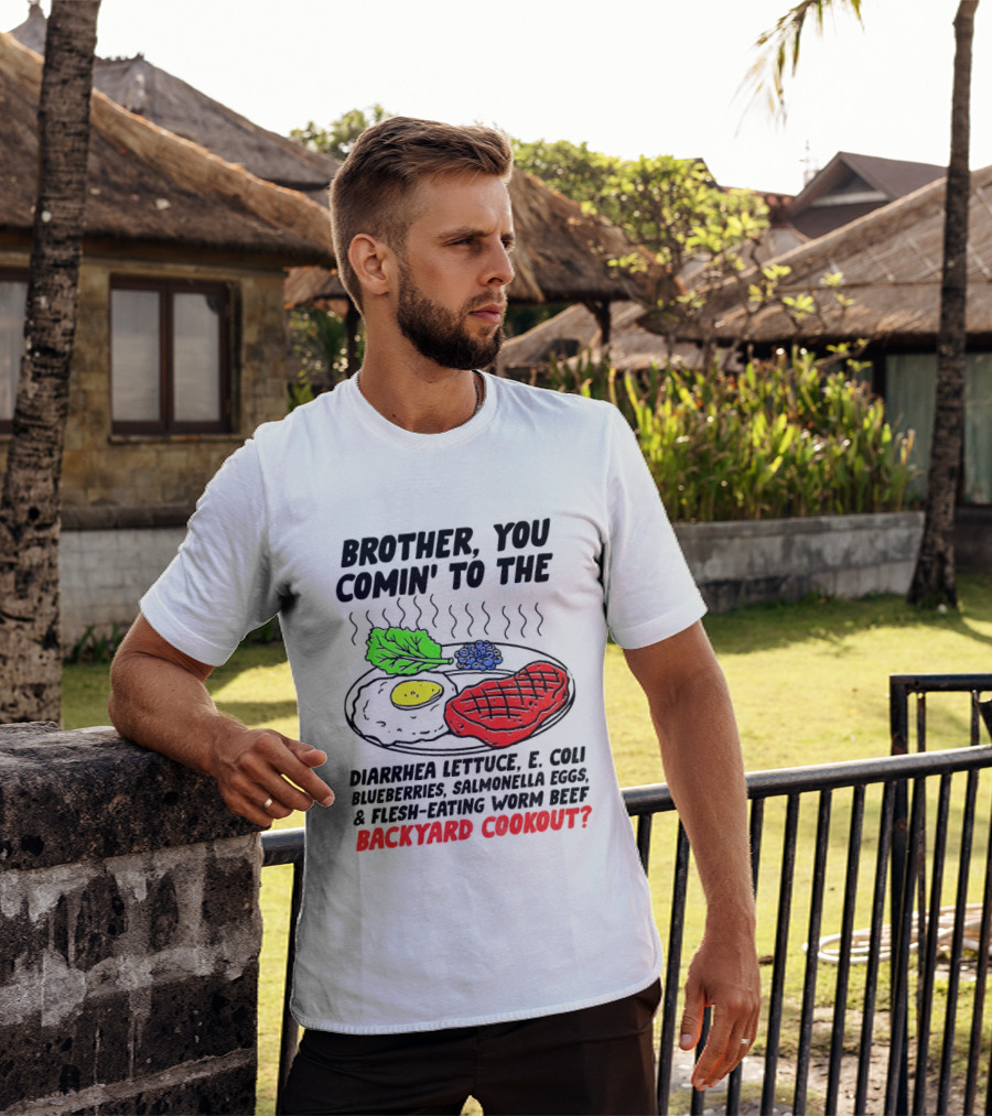 Brother You Comin' To The Diarrhea Lettuce E Coli Blueberries Salmonella Eggs Worm Beef Backyard Cookout T-Shirt