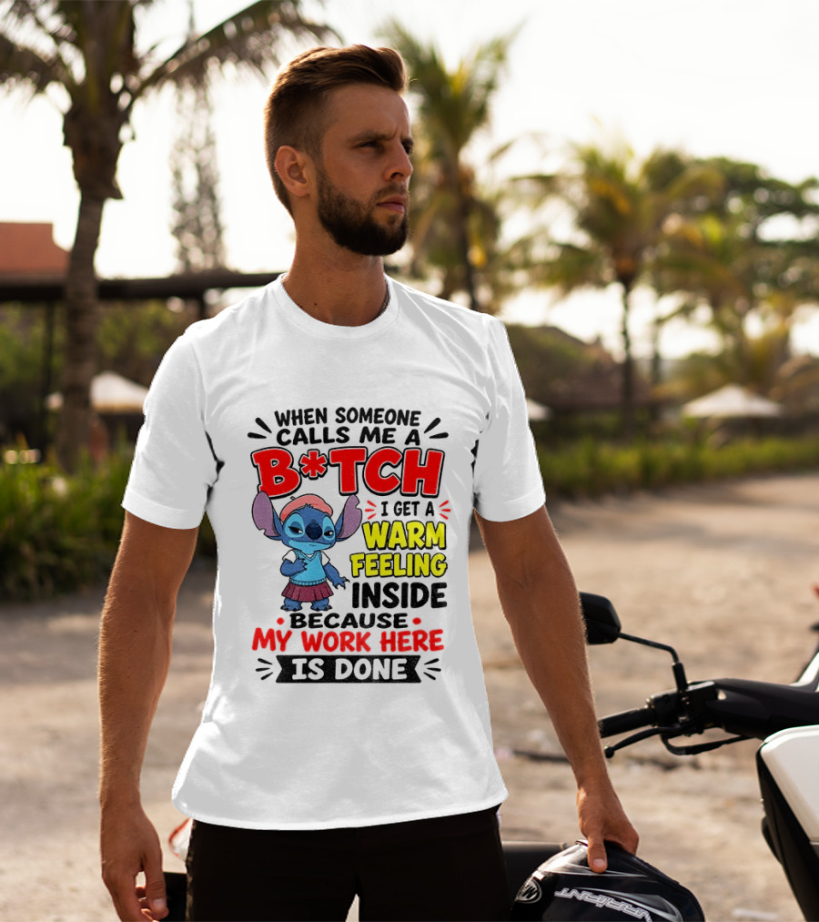Stitch Cartoon When Someone Calls Me A B*tch I Get A Warm Feeling Inside Because My Work Here Is Done T-Shirt
