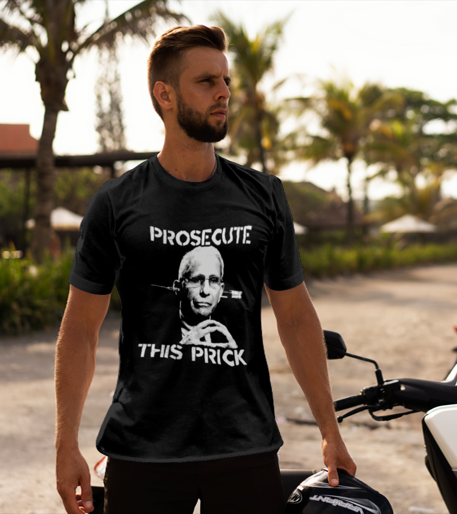 Prosecute This Prick Anthony Fauci T-Shirt