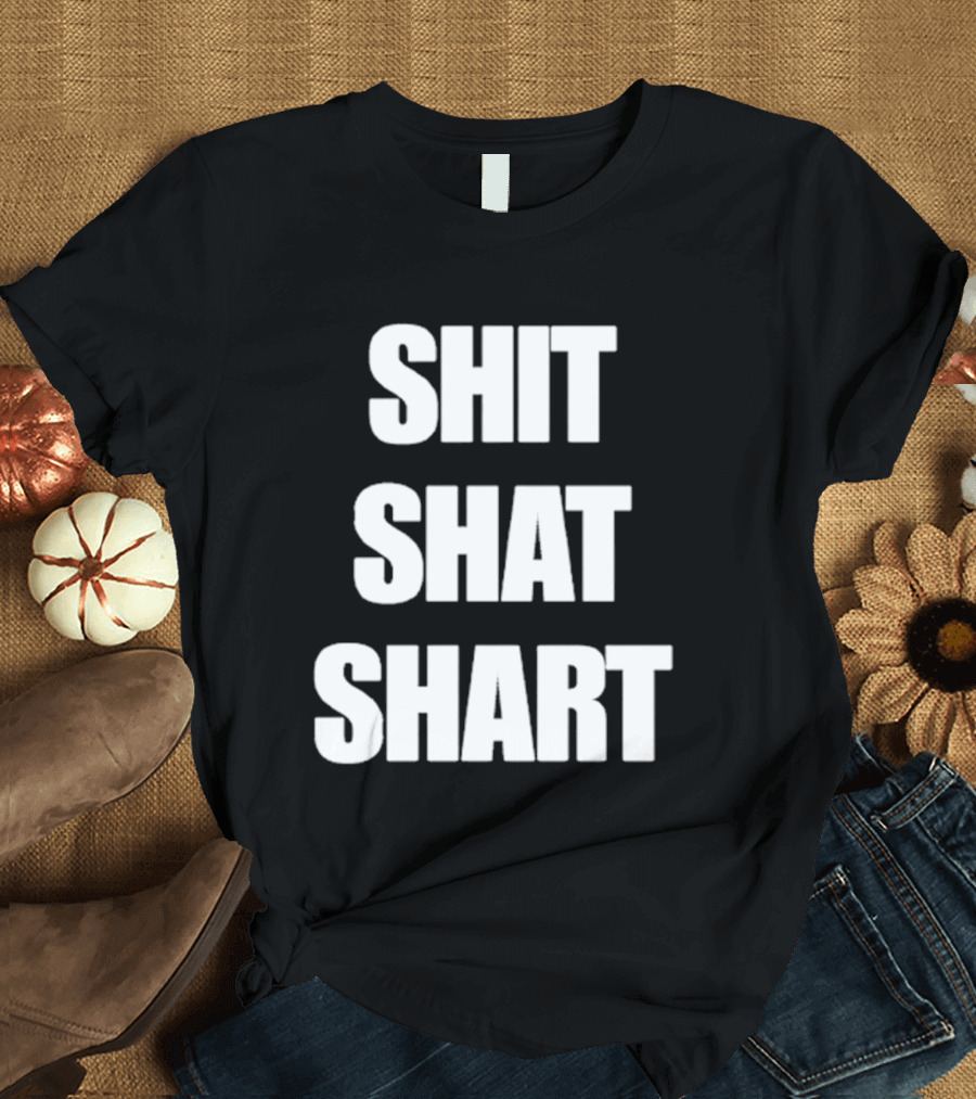 SHIT SHAT SHART Bold Humorous Expression T-Shirt