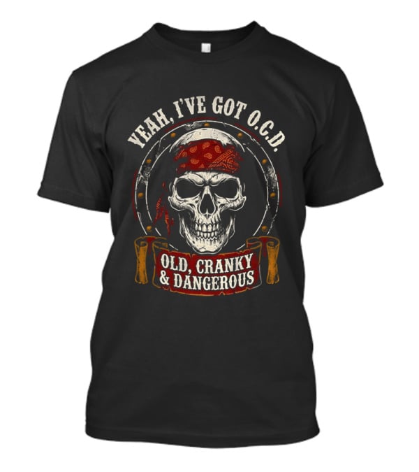 Yeah I've Got OCD Skull Bandanna Old Cranky Dangerous T-Shirt