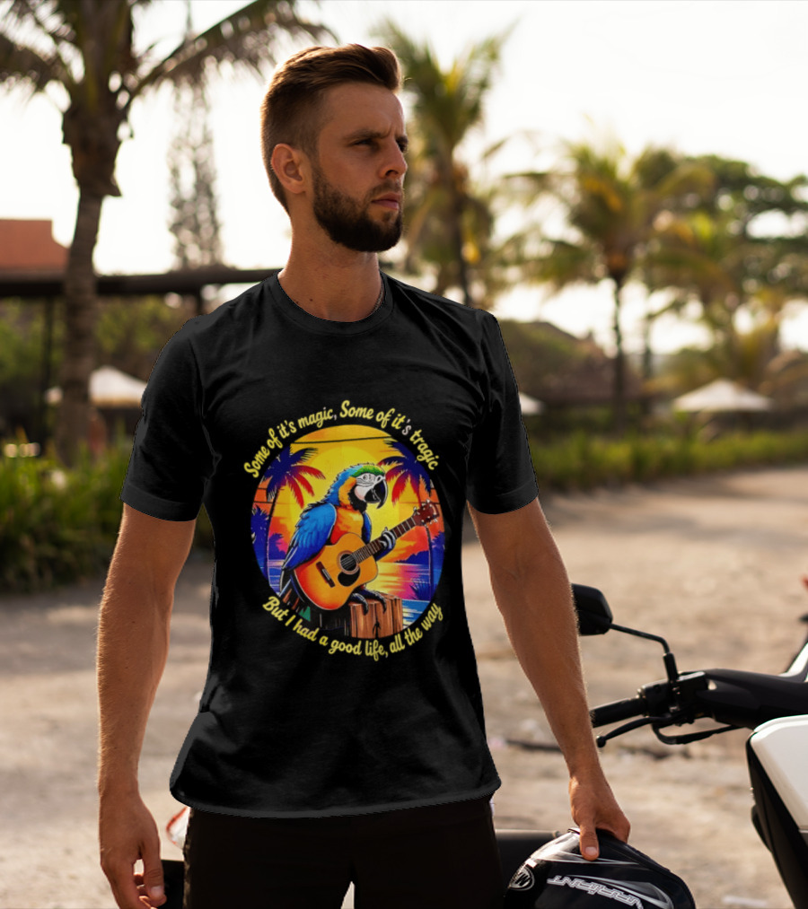 Some Of It's Magic Some Of It's Tragic But I Had A Good Life All The Way Parrot Guitar Tropical Sunset And Palm Trees T-Shirt