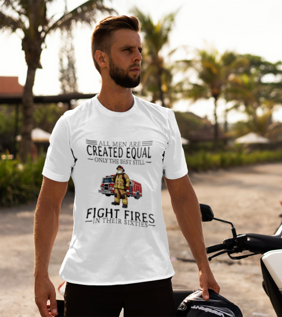 All Men Are Created Equal Only The Best Still Fight Fires In Their Sixties Firefighter Truck T-Shirt