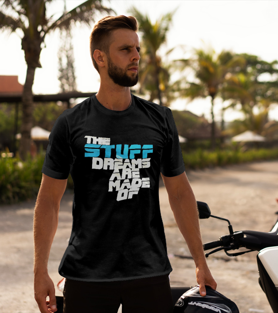 The Stuff Dreams Are Made Of T-Shirt