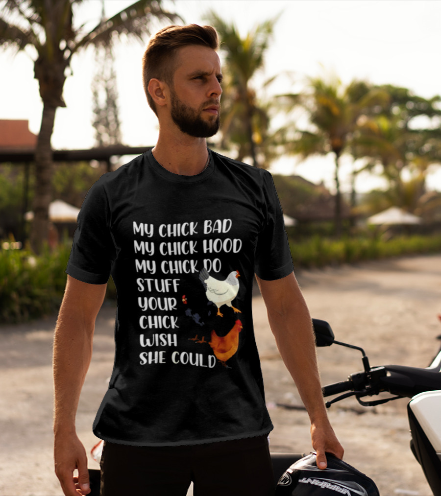 My Chick Bad My Chick Hood My Chick Do Stuff Your Chick Wish She Could Chicken T-Shirt