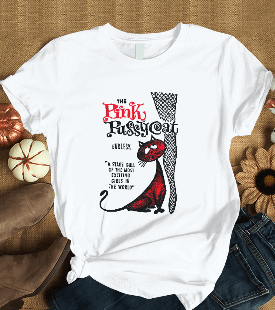 The Pink Pussycat Burlesk A Stage Full Of The Most Exciting Girls In The World Red Cat Fishnet Leg Cartoon T-Shirt