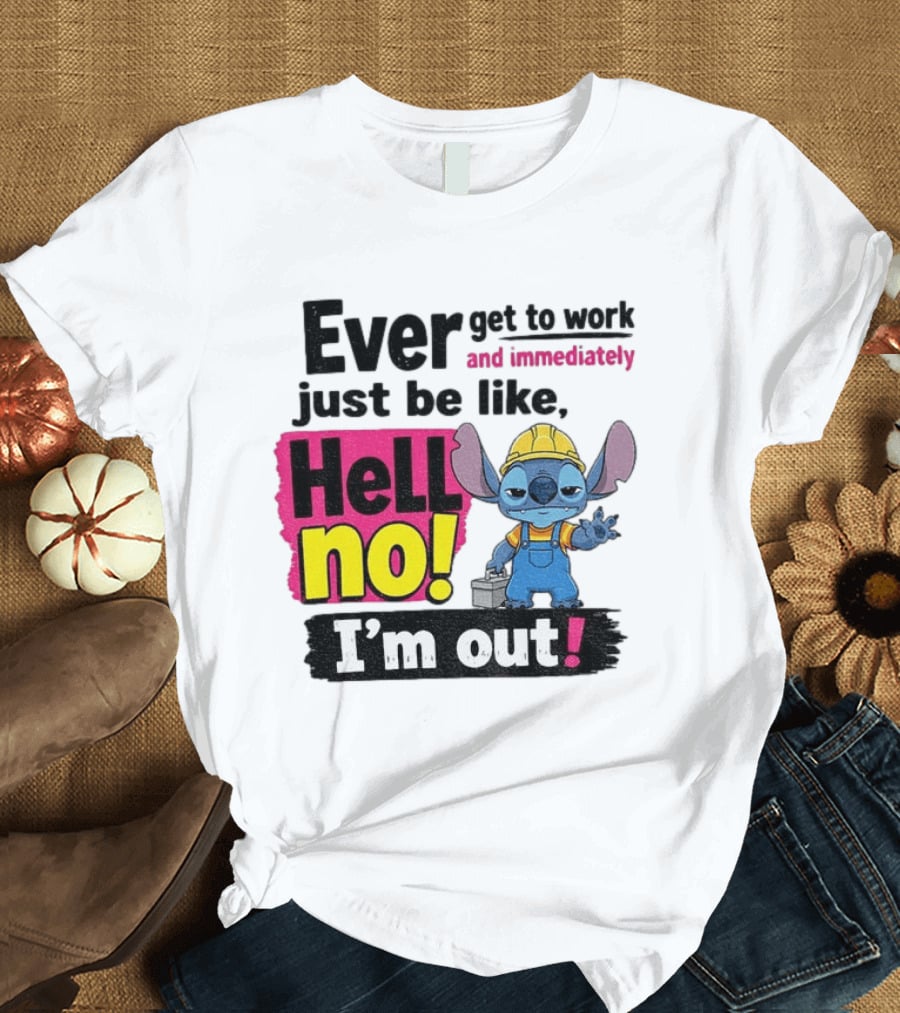 Stitch Ever Get To Work Just Be Like Hell No I'm Out T-Shirt