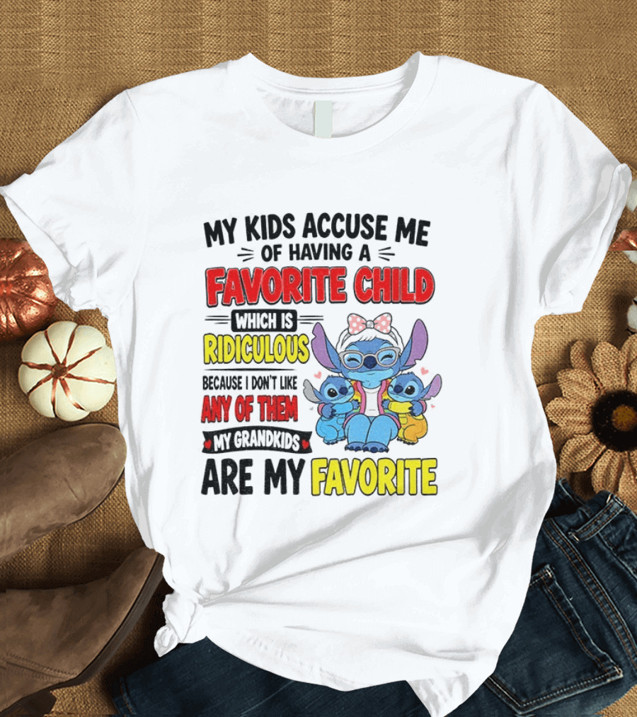 My Kids Accuse Me Of Having A Favorite Child Which Is Ridiculous Because I Love Like Any Of Them My Grandkids Are My Favorite Stitch T-Shirt