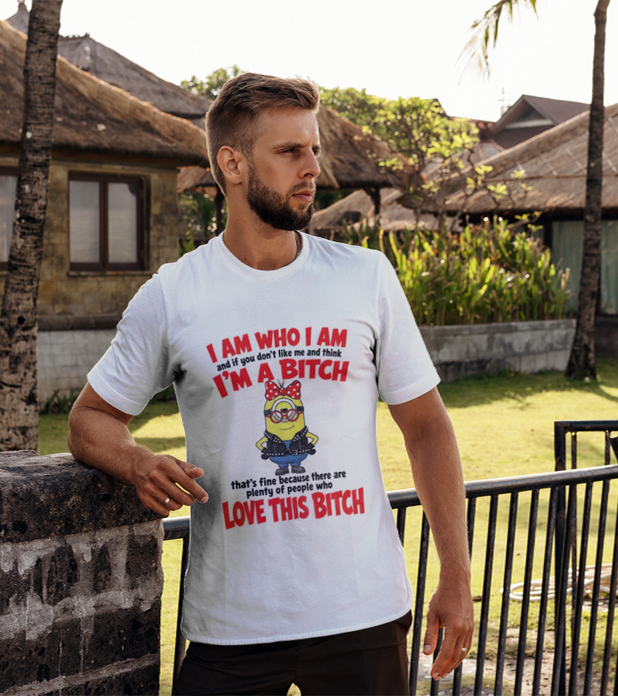 I Am Who I Am Minion I'm A Bitch Plenty Of People Love This Bitch T-Shirt