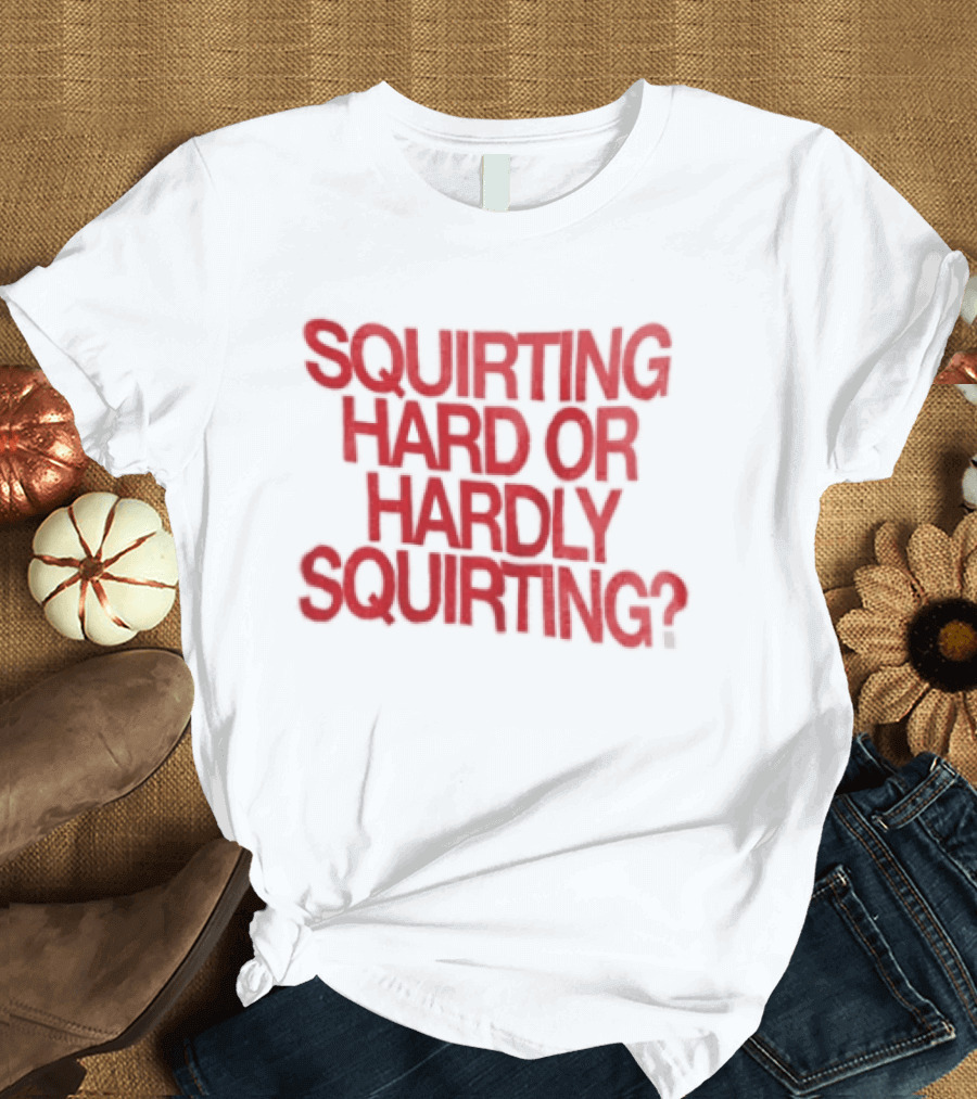 Squirting Hard Or Hardly Squirting Question Mark Bold Red T-Shirt