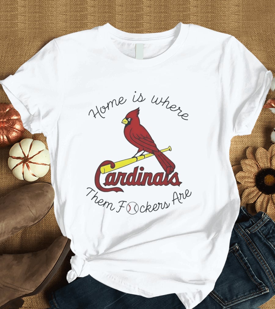 St Louis Cardinals Home Is Where Them Fockers Are T-Shirt