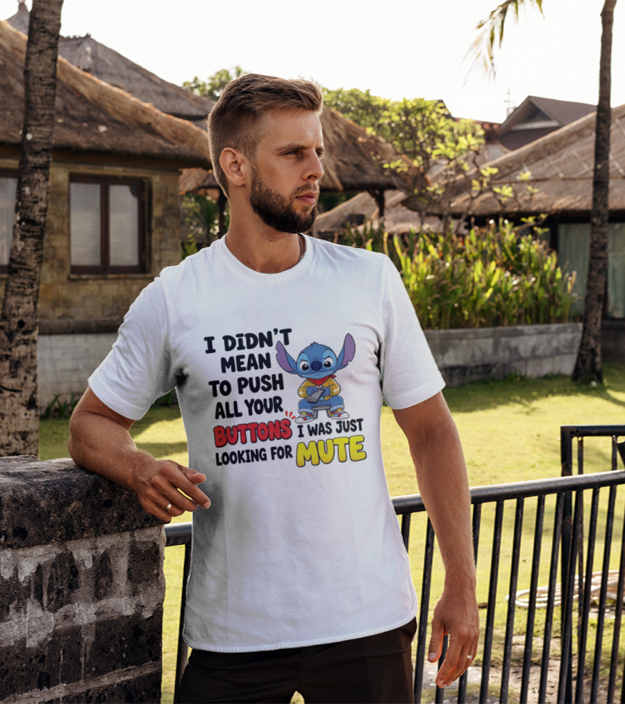 Stitch I Didn't Mean To Push All Your Buttons I Was Just Looking For Mute T-Shirt
