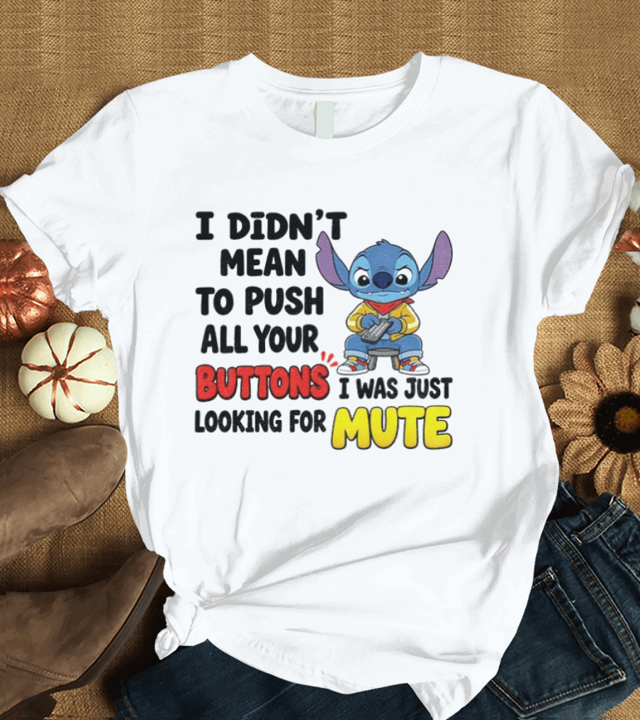 Stitch I Didn't Mean To Push All Your Buttons I Was Just Looking For Mute T-Shirt