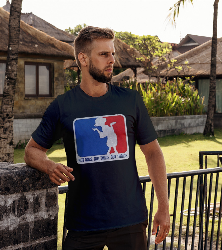 MLB Parody Not Once Not Twice But Thrice T-Shirt