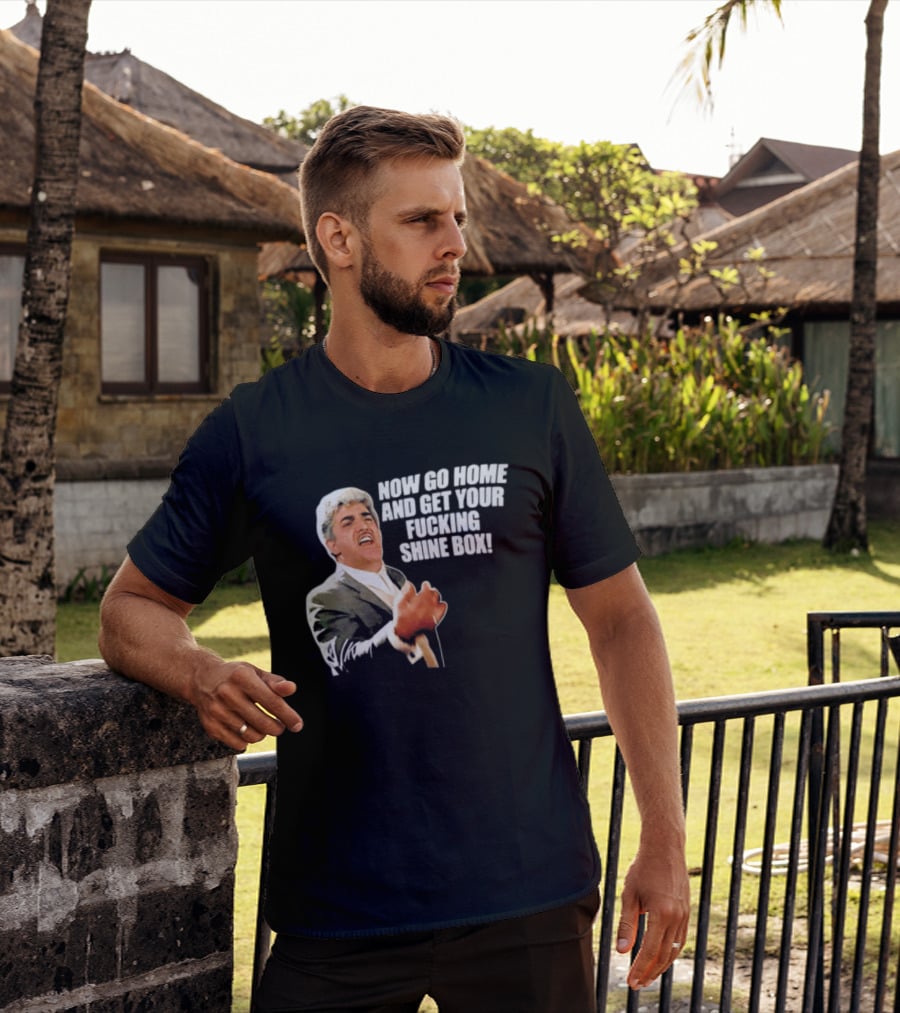 Now Go Home And Get Your Fucking Shine Box Quote Goodfellas Billy Batts Scene T-Shirt
