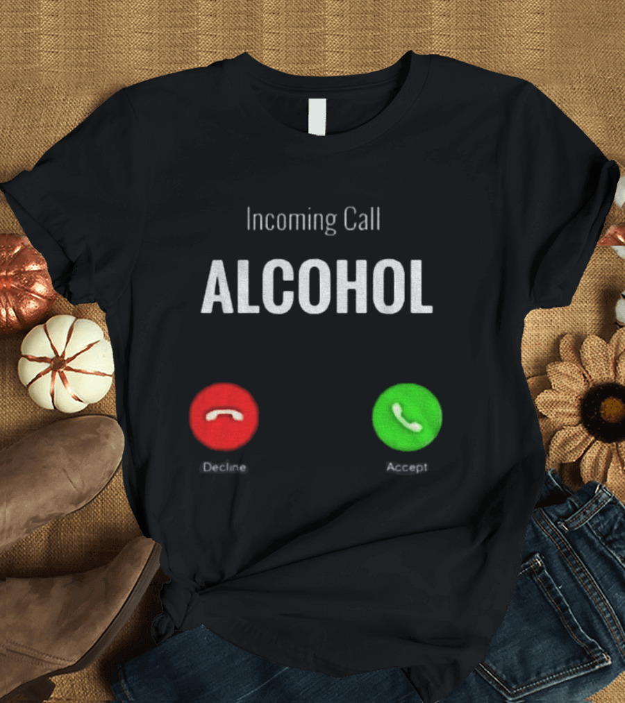 Incoming Call Alcohol Humor Accept Or Decline T-Shirt