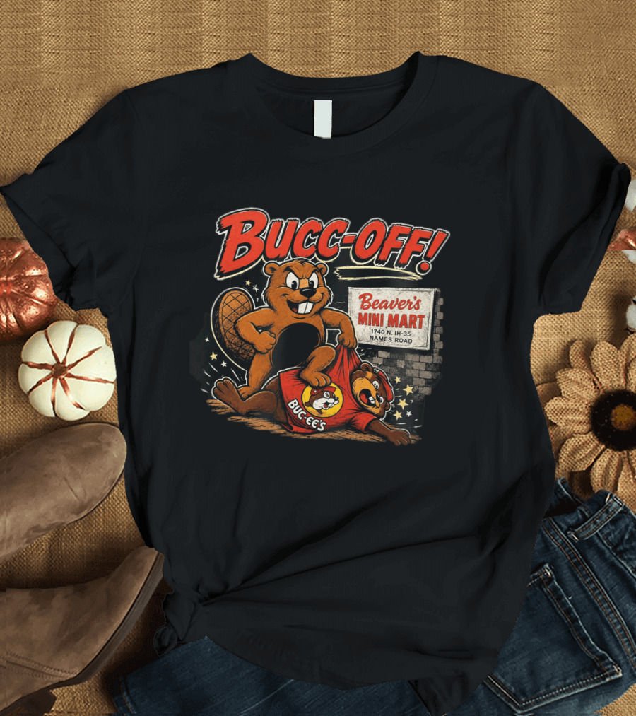 Bucc Off Beaver's Mini Mart 1740 N IH 35 Parody Buc Ee's Rivalry T-Shirt