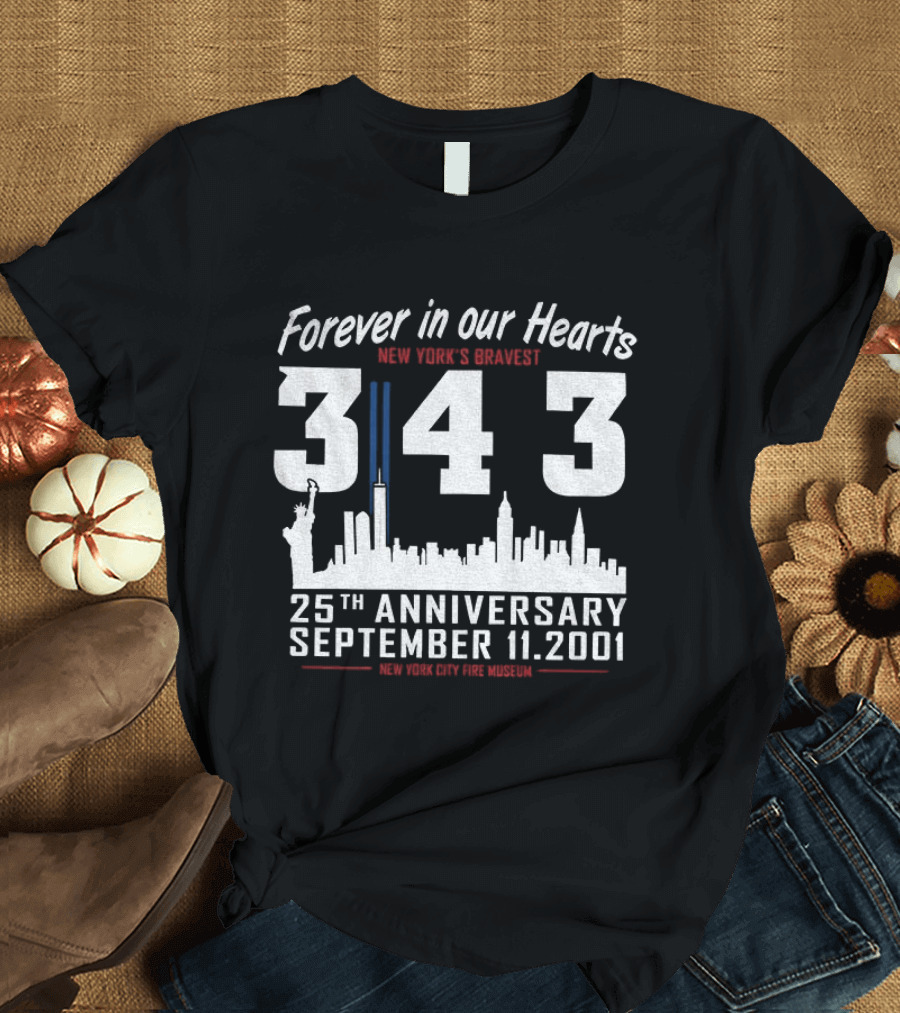 Forever In Our Hearts September 11 2001 New York's Bravest 343 25th Anniversary New York City Fire Museum T-Shirt