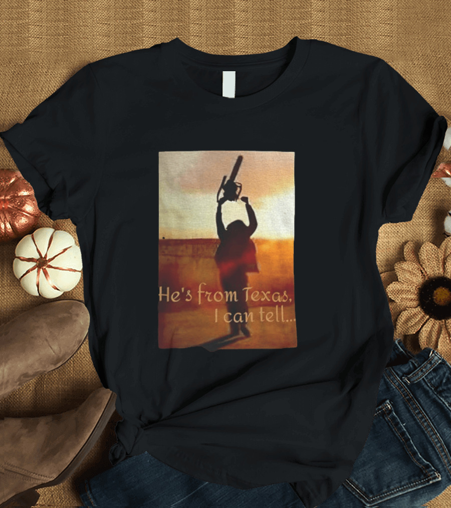 Texas Chainsaw Leatherface He's From Texas I Can Tell Chainsaw T-Shirt