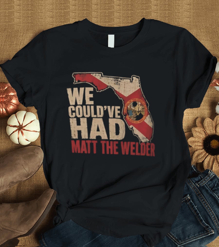 We Couldve Had Matt The Welder Florida Map State Flag T-Shirt