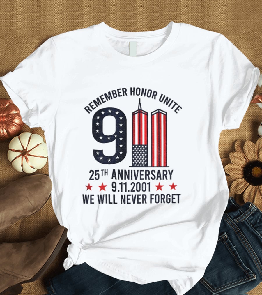 Remember Honor Unite 9 11 Twin Towers 25th Anniversary 9.11.2001 We Will Never Forget T-Shirt