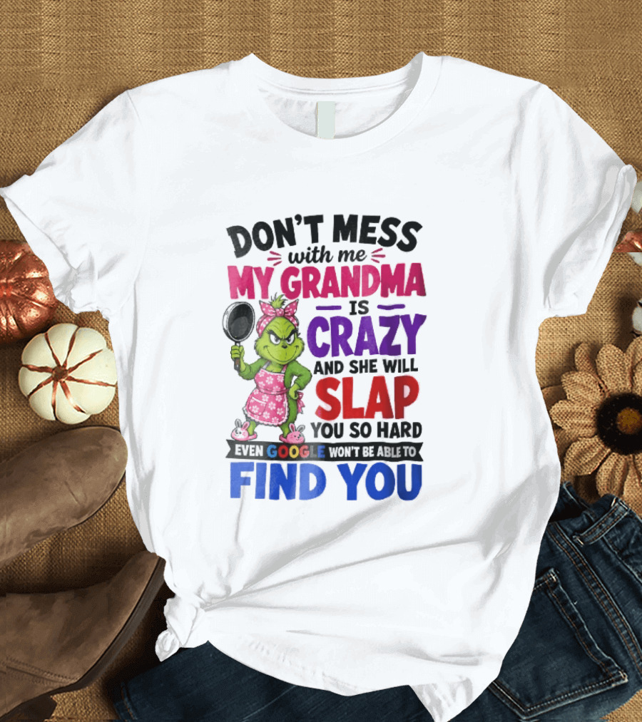 Don't Mess With Me My Grandma Is Crazy She Will Slap You So Hard Even Google Won't Be Able To Find You Grinch Frying Pan T-Shirt