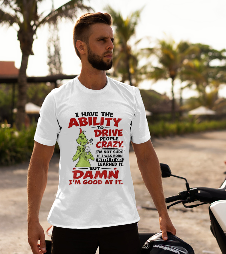 Grinch Ability To Drive People Crazy Damn I'm Good At It T-Shirt