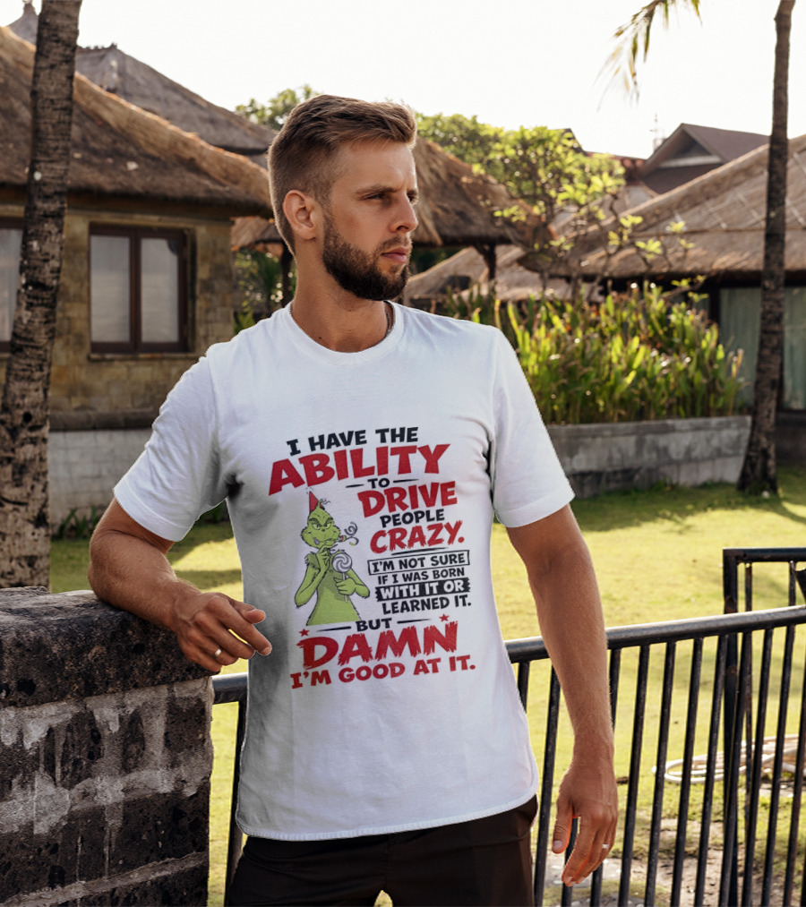 Grinch Ability To Drive People Crazy Damn I'm Good At It T-Shirt