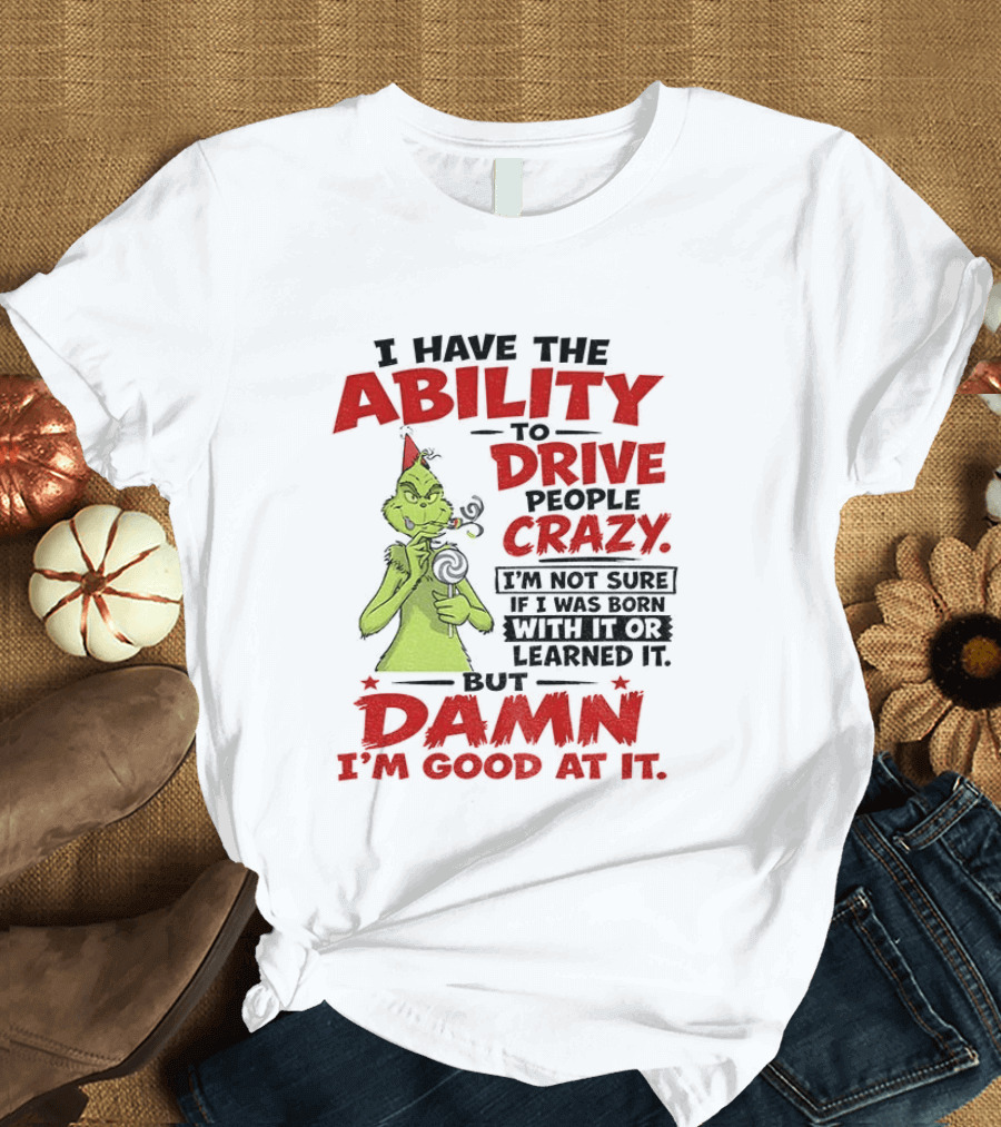 Grinch Ability To Drive People Crazy Damn I'm Good At It T-Shirt