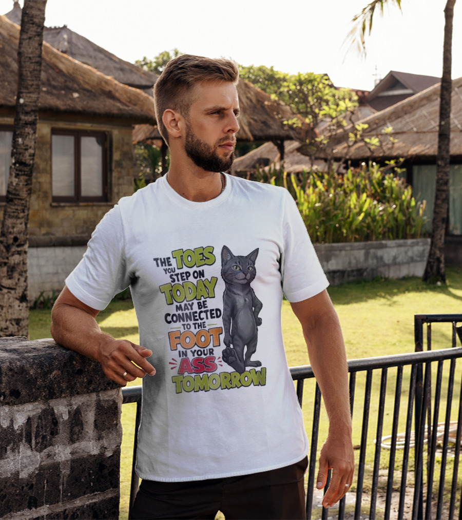The Toes You Step On Today May Be Connected To The Foot In Your Ass Tomorrow Cartoon Grey Cat Paw T-Shirt