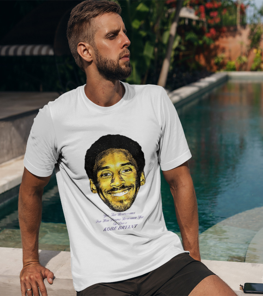 Kobe Bryant You Are Responsible For How People Remember You T-Shirt
