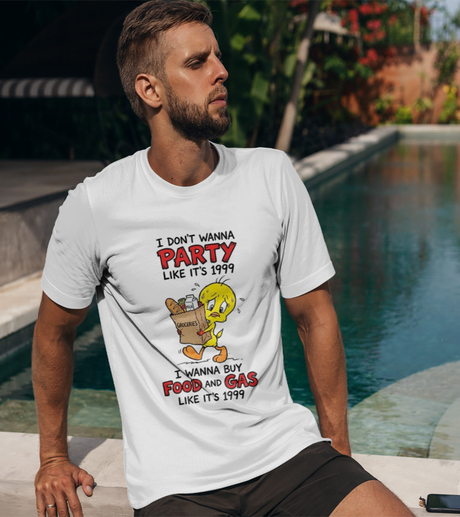 I Don't Wanna Party Like It's 1999 I Wanna Buy Food And Gas Tweety Bird Groceries T-Shirt