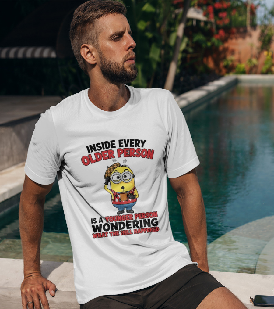 Minion Inside Every Older Person Is A Younger Person Wondering What Happened T-Shirt