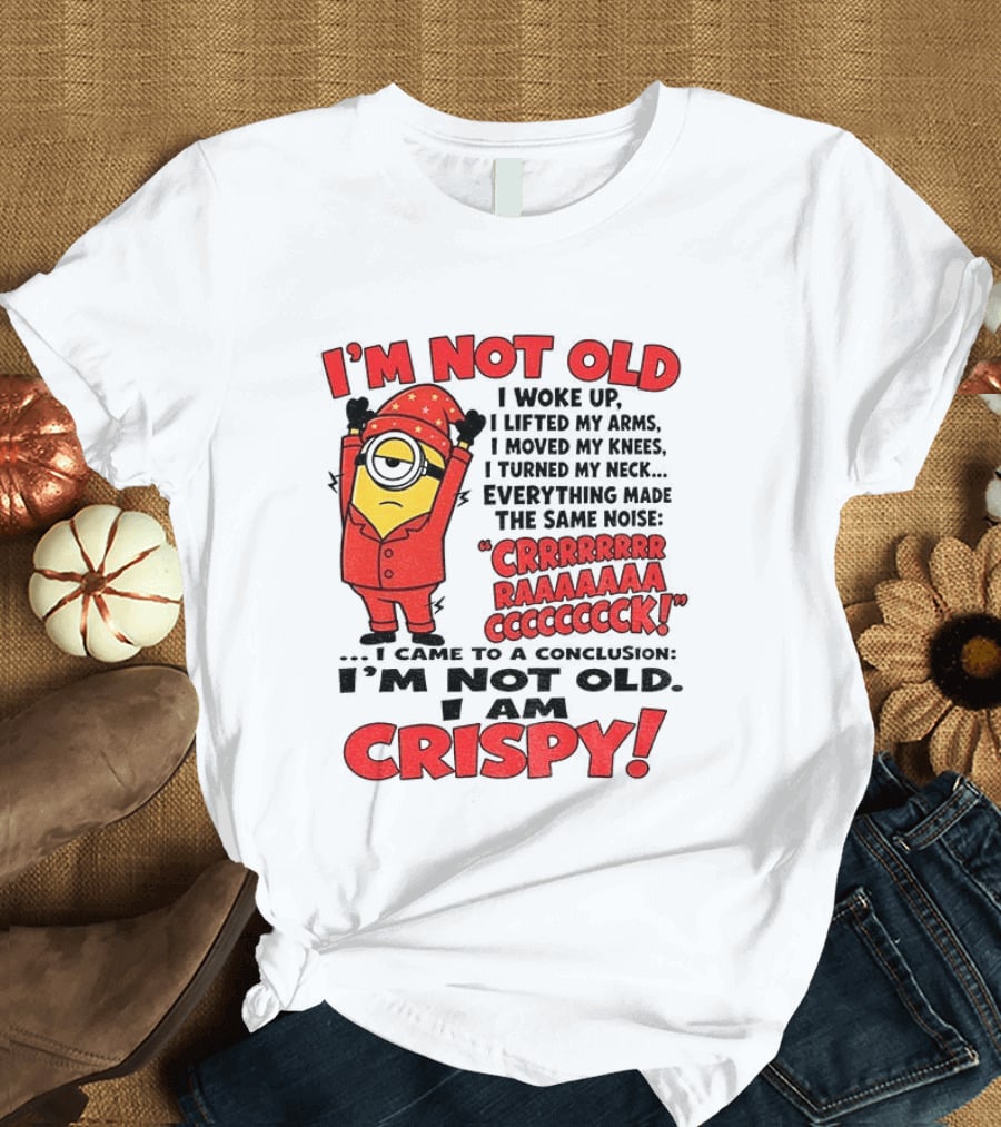 I'm Not Old I'm Crispy Minion Humor Birthday Aging People T-Shirt