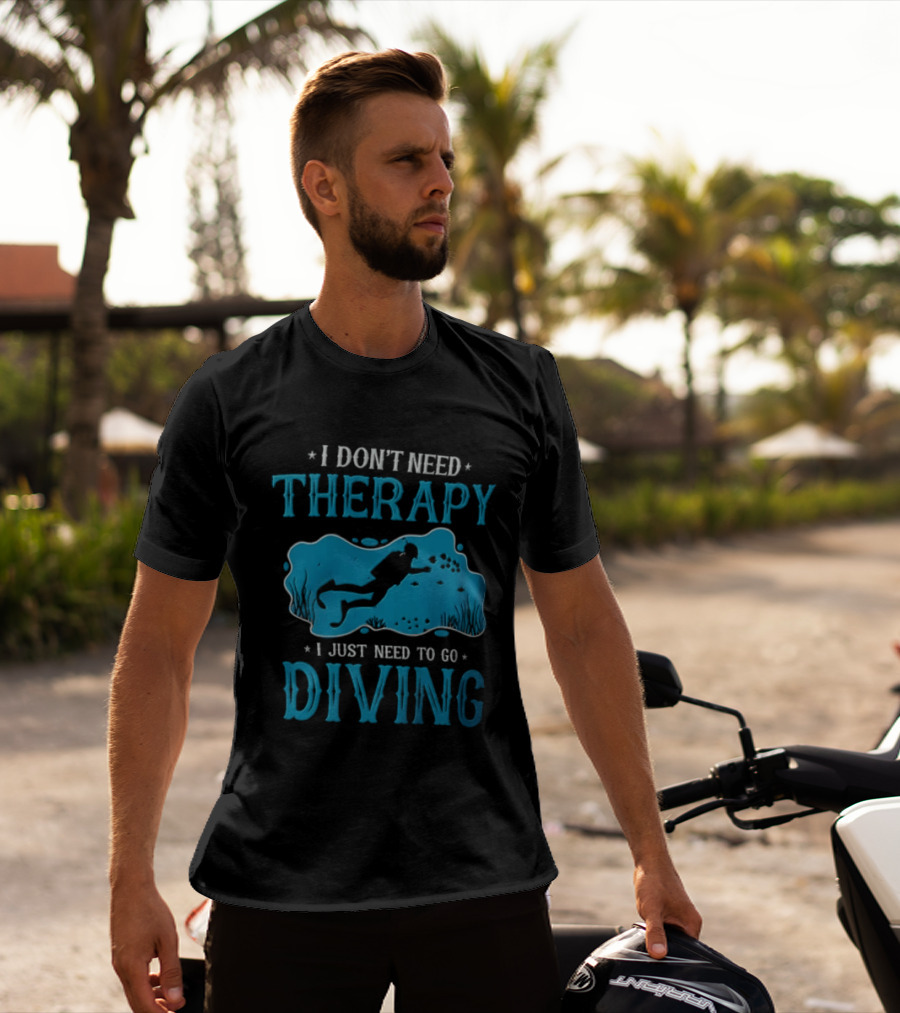 I Don't Need Therapy I Just Need To Go Diving Scuba Diver T-Shirt