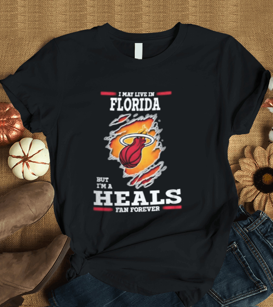 Miami Heat I May Live In Florida But I'm A Heals Fan Forever Flame Basketball Torn Rip Effect T-Shirt