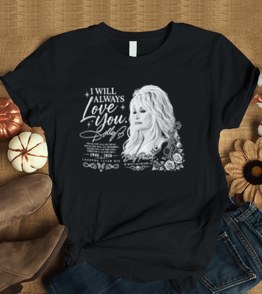 I Will Always Love You Dolly Legends Never Die 1946 2026 Queen Of Country T-Shirt