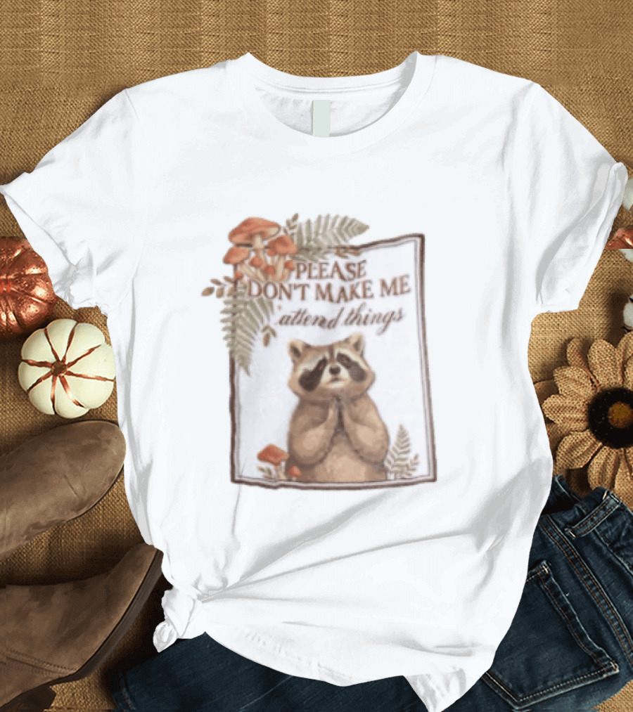 Please Don't Make Me Attend Things Raccoon Mushrooms And Ferns T-Shirt