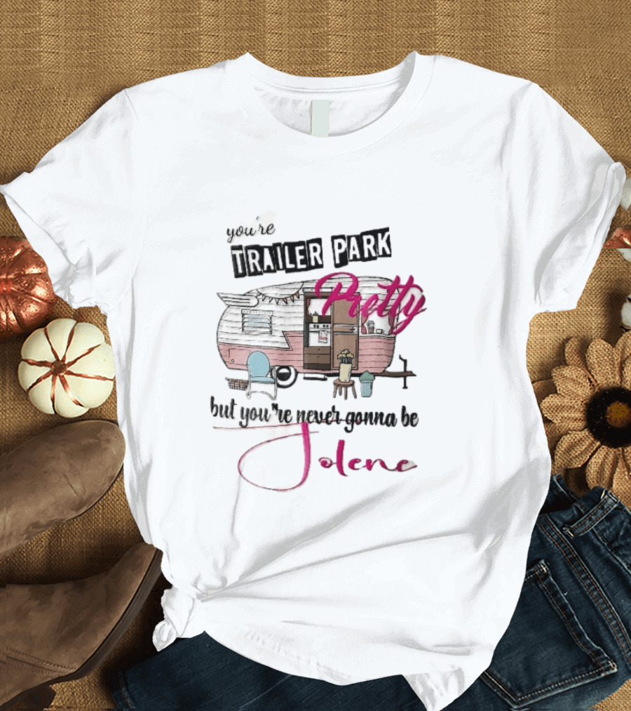 You're Trailer Park Pretty But You're Never Gonna Be Jolene Pink Camper Lawn Chair Cartoon T-Shirt