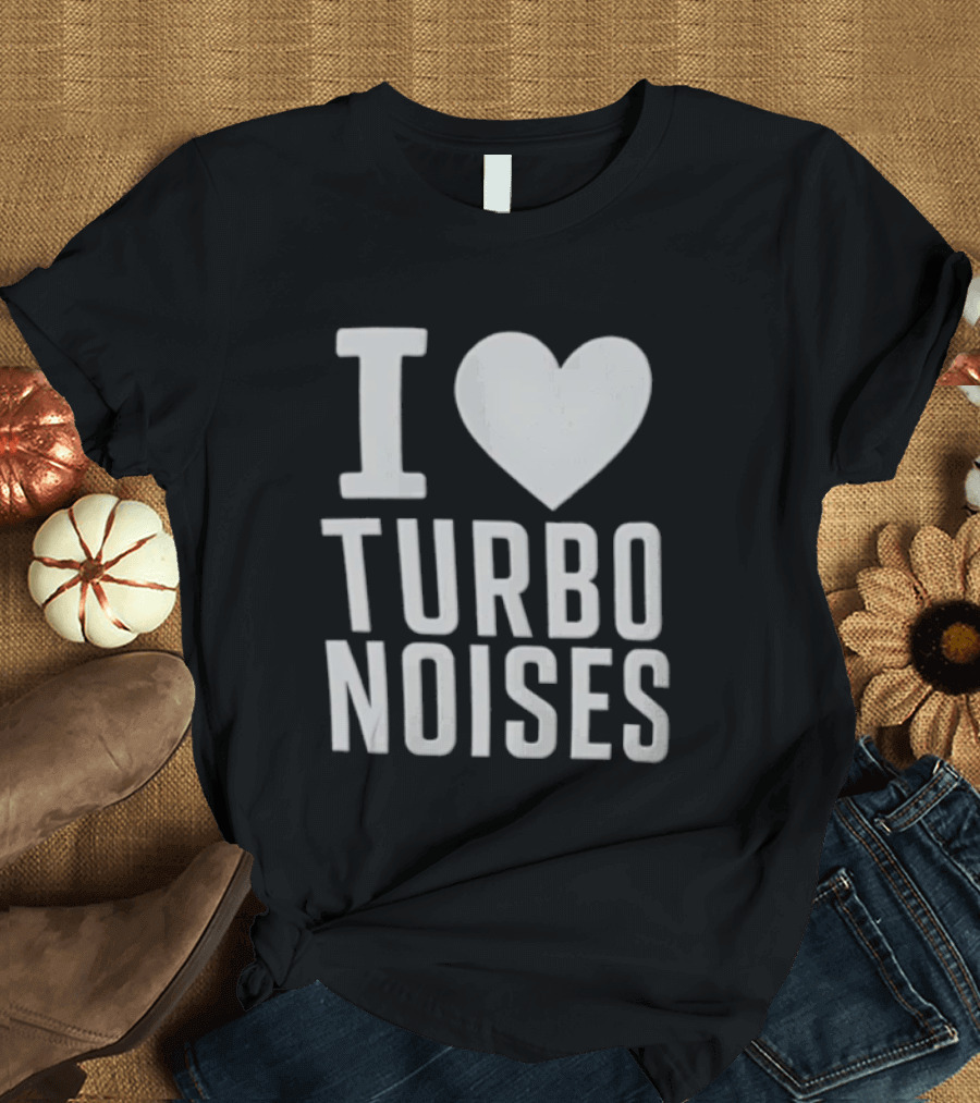 I Love Turbo Noises T-Shirt