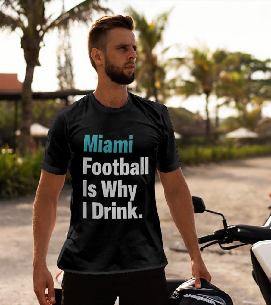 Miami Football Is Why I Drink Teal White Humor Fan T-Shirt